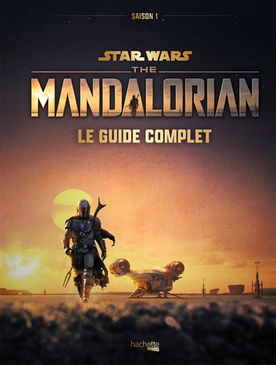 Star Wars : the Mandalorian - Saison 1 : Le guide complet