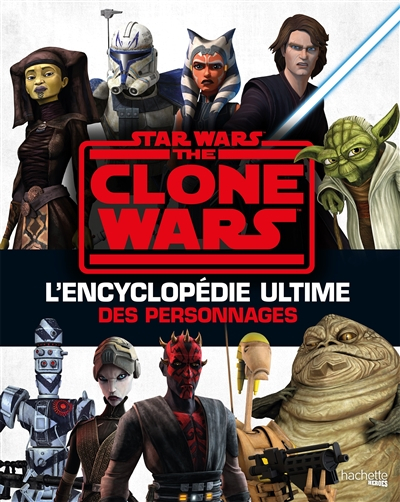 Star Wars: the Clone Wars - Encyclopédie ultime des personnages